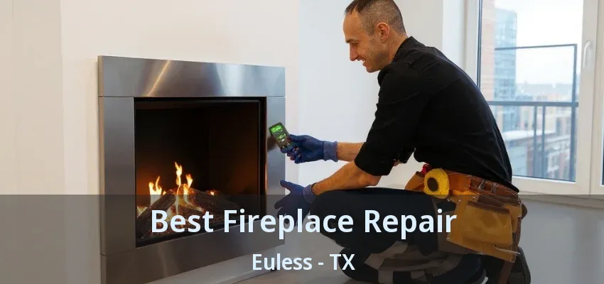 Best Fireplace Repair Euless - TX