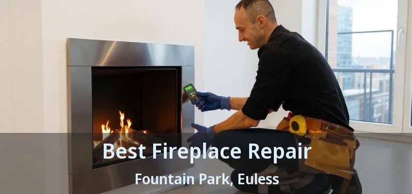 Best Fireplace Repair Fountain Park, Euless - TX