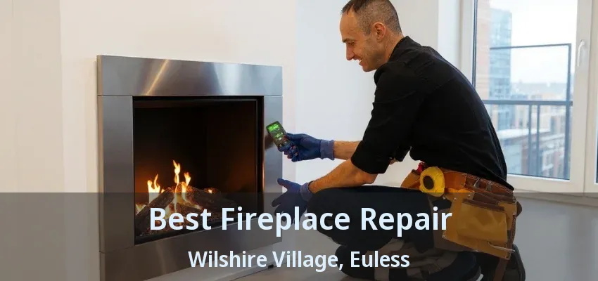 Best Fireplace Repair Wilshire Village, Euless - TX