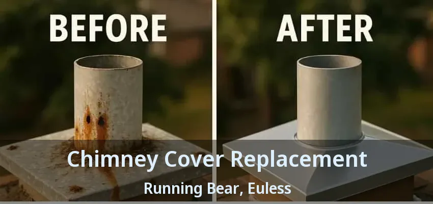 Chimney Cover Replacement Running Bear, Euless - TX