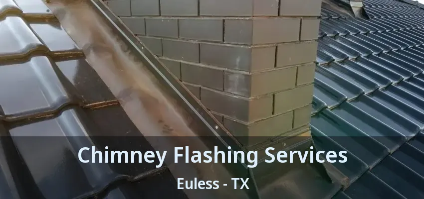 Chimney Flashing Services Euless - TX