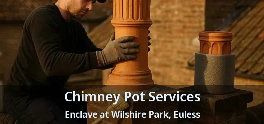 Chimney Pot Services Enclave at Wilshire Park, Euless - TX