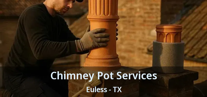 Chimney Pot Services Euless - TX