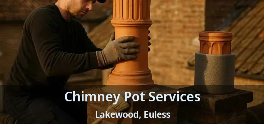 Chimney Pot Services Lakewood, Euless - TX
