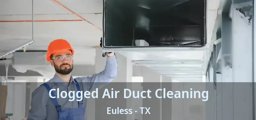 Clogged Air Duct Cleaning Euless - TX