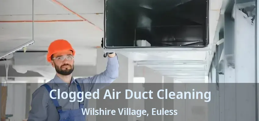 Clogged Air Duct Cleaning Wilshire Village, Euless - TX