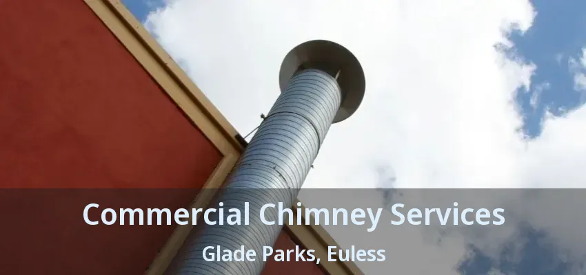 Commercial Chimney Services Glade Parks, Euless - TX
