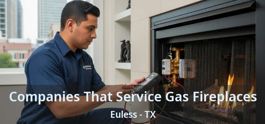 Companies That Service Gas Fireplaces Euless - TX