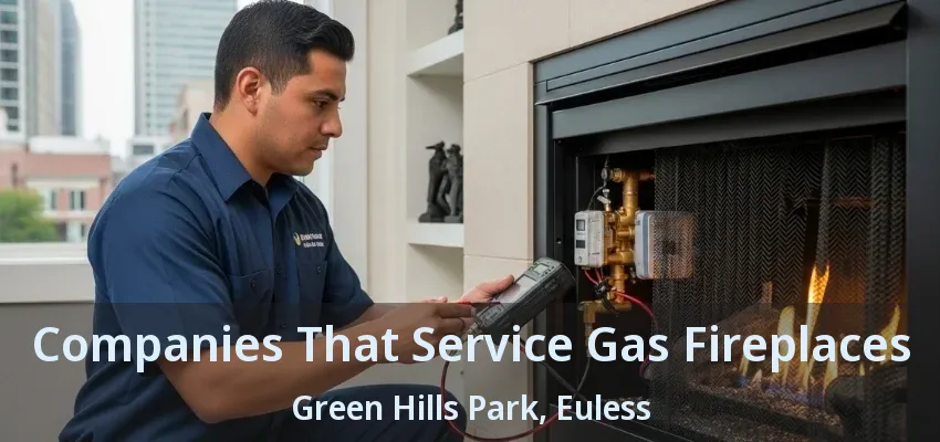 Companies That Service Gas Fireplaces Green Hills Park, Euless - TX
