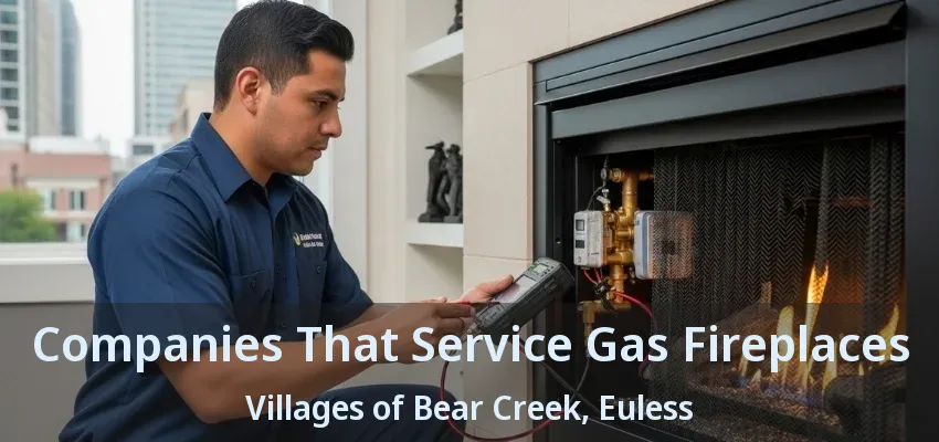 Companies That Service Gas Fireplaces Villages of Bear Creek, Euless - TX