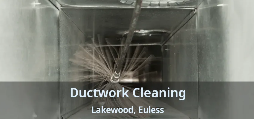 Ductwork Cleaning Lakewood, Euless - TX
