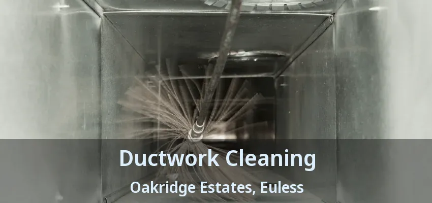 Ductwork Cleaning Oakridge Estates, Euless - TX