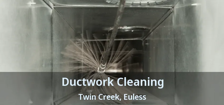Ductwork Cleaning Twin Creek, Euless - TX