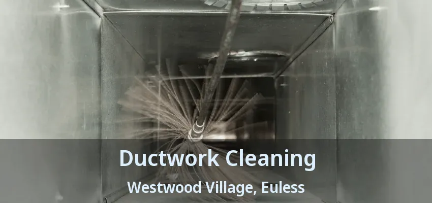 Ductwork Cleaning Westwood Village, Euless - TX