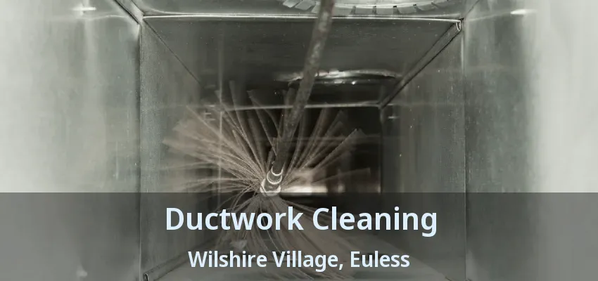 Ductwork Cleaning Wilshire Village, Euless - TX