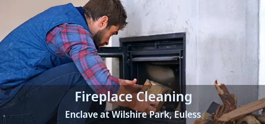 Fireplace Cleaning Enclave at Wilshire Park, Euless - TX