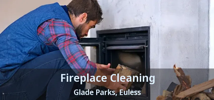 Fireplace Cleaning Glade Parks, Euless - TX