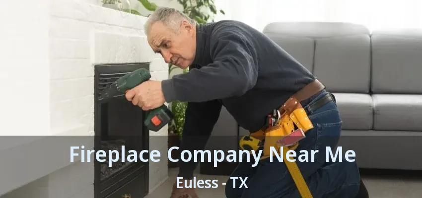 Fireplace Company Near Me Euless - TX