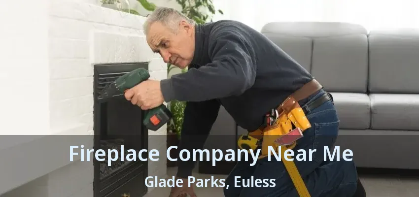 Fireplace Company Near Me Glade Parks, Euless - TX