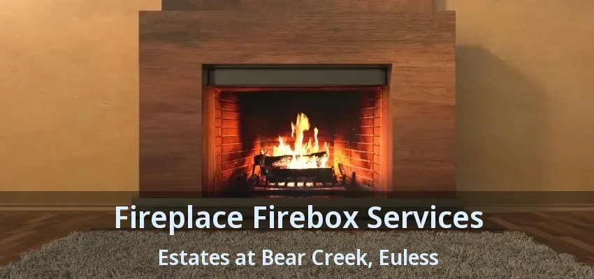Fireplace Firebox Services Estates at Bear Creek, Euless - TX