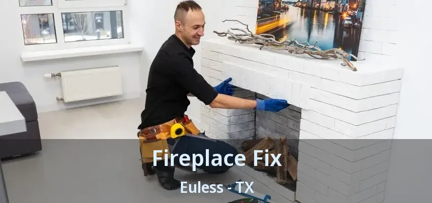 Fireplace Fix Euless - TX