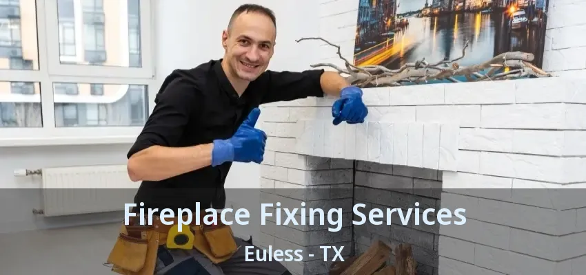 Fireplace Fixing Services Euless - TX
