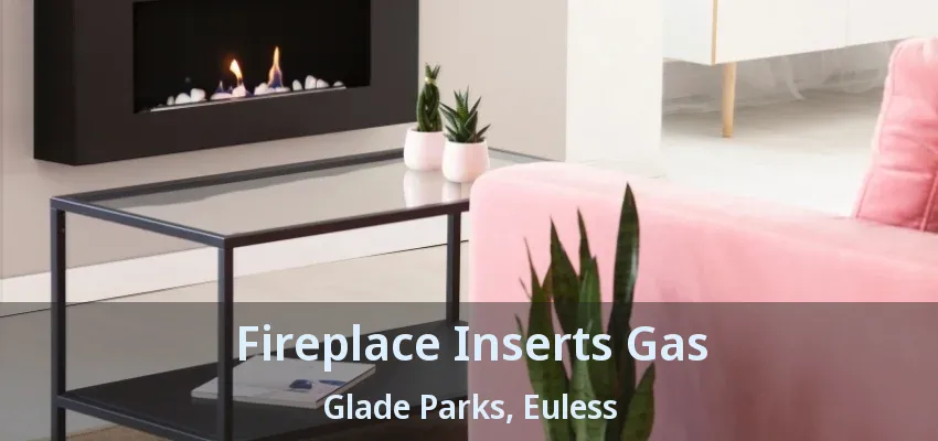 Fireplace Inserts Gas Glade Parks, Euless - TX