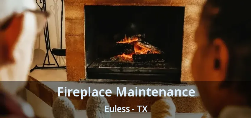 Fireplace Maintenance Euless - TX