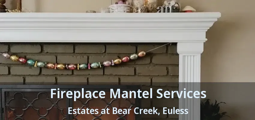 Fireplace Mantel Services Estates at Bear Creek, Euless - TX