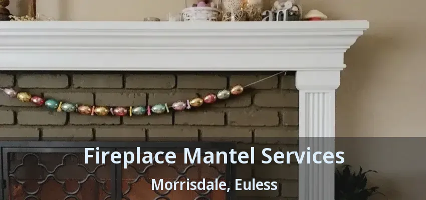 Fireplace Mantel Services Morrisdale, Euless - TX