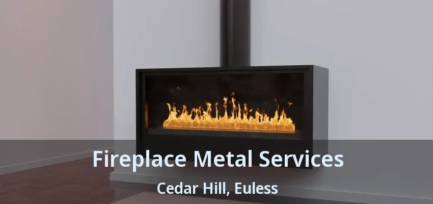 Fireplace Metal Services Cedar Hill, Euless - TX