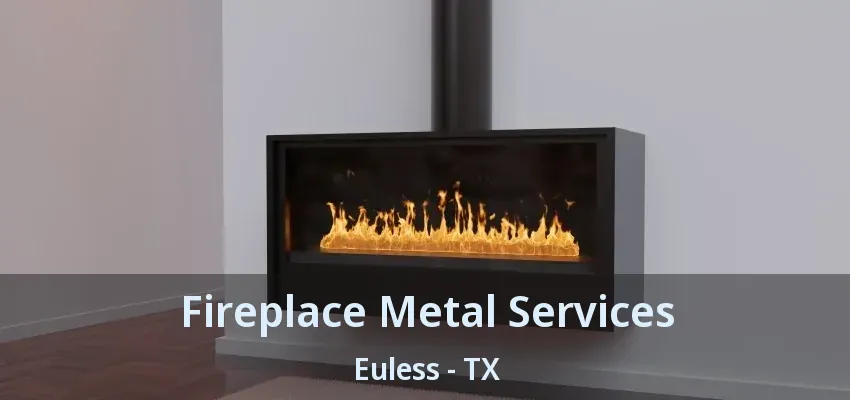 Fireplace Metal Services Euless - TX