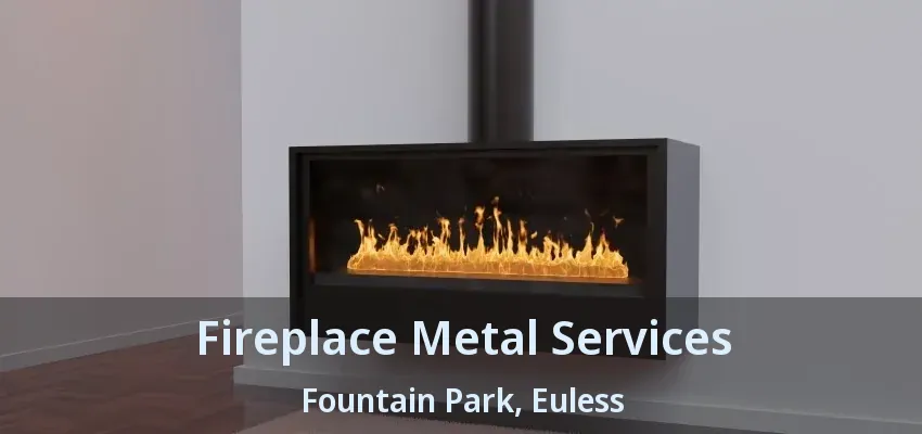 Fireplace Metal Services Fountain Park, Euless - TX