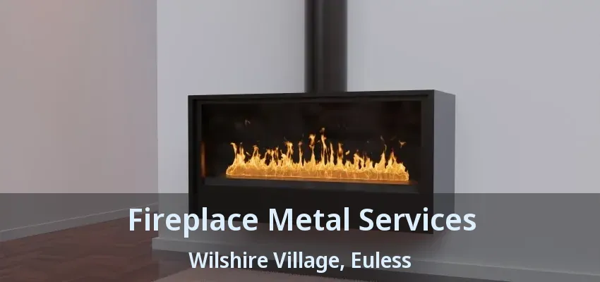 Fireplace Metal Services Wilshire Village, Euless - TX