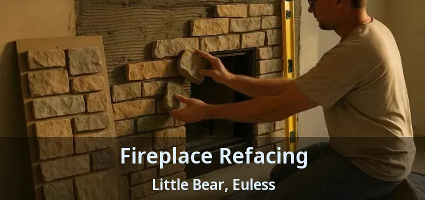 Fireplace Refacing Little Bear, Euless - TX