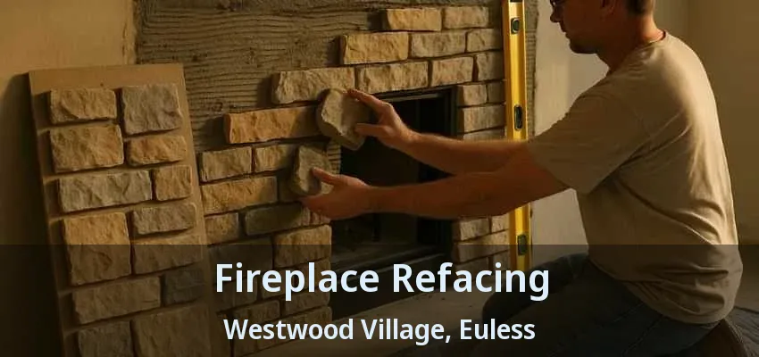 Fireplace Refacing Westwood Village, Euless - TX