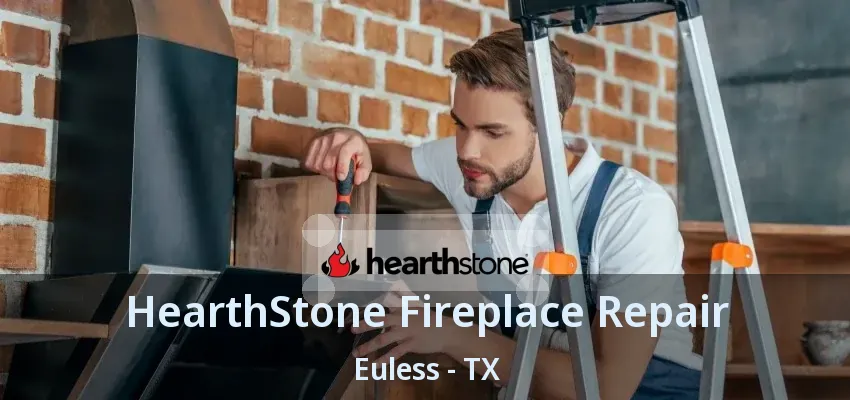 HearthStone Fireplace Repair Euless - TX
