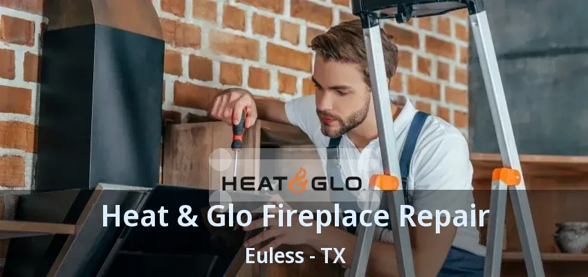Heat & Glo Fireplace Repair Euless - TX