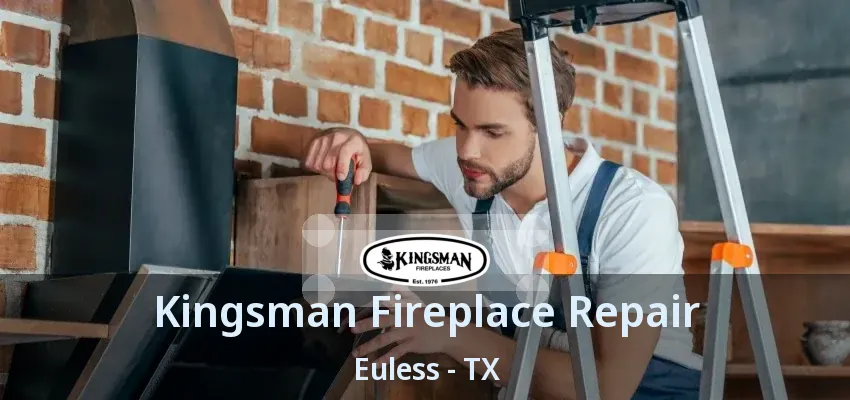 Kingsman Fireplace Repair Euless - TX
