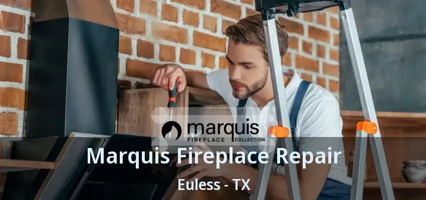Marquis Fireplace Repair Euless - TX