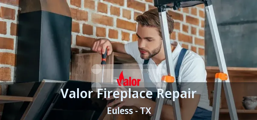 Valor Fireplace Repair Euless - TX