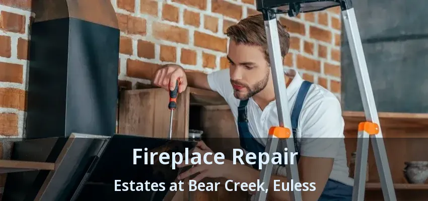 Fireplace Repair Estates at Bear Creek, Euless - TX