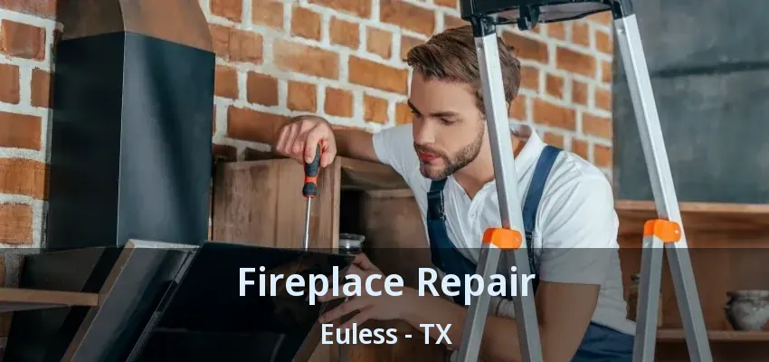 Fireplace Repair Euless - TX