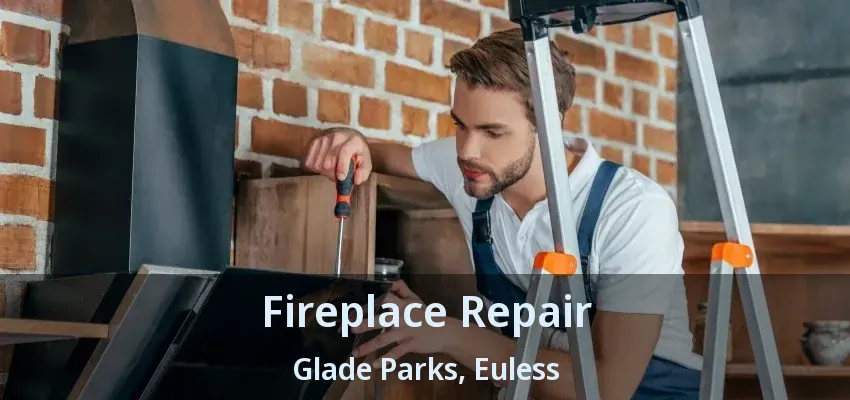 Fireplace Repair Glade Parks, Euless - TX