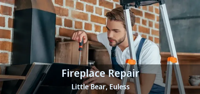 Fireplace Repair Little Bear, Euless - TX