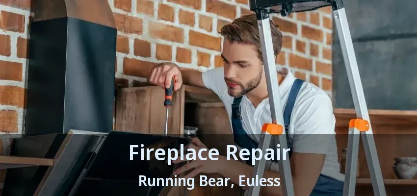 Fireplace Repair Running Bear, Euless - TX