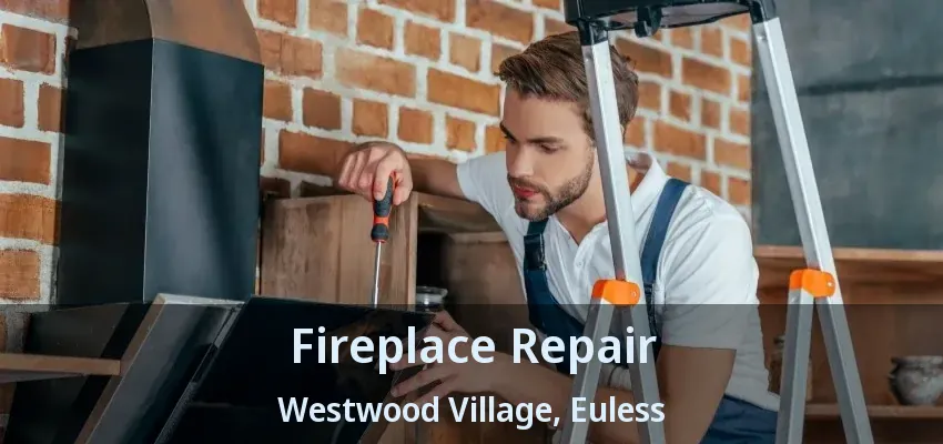Fireplace Repair Westwood Village, Euless - TX