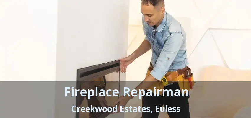 Fireplace Repairman Creekwood Estates, Euless - TX
