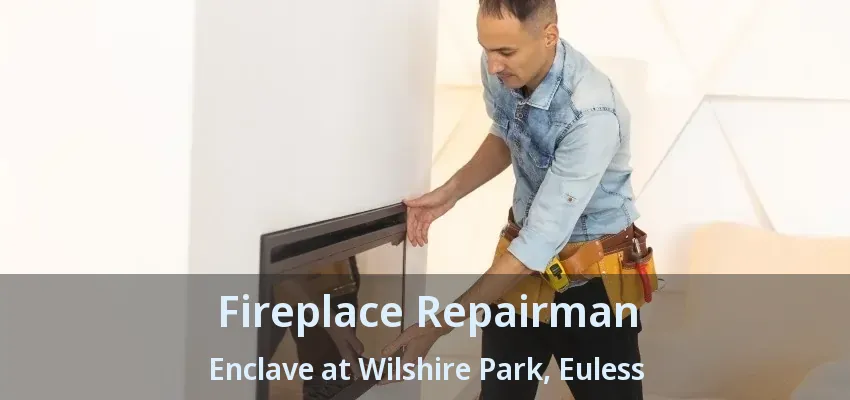 Fireplace Repairman Enclave at Wilshire Park, Euless - TX