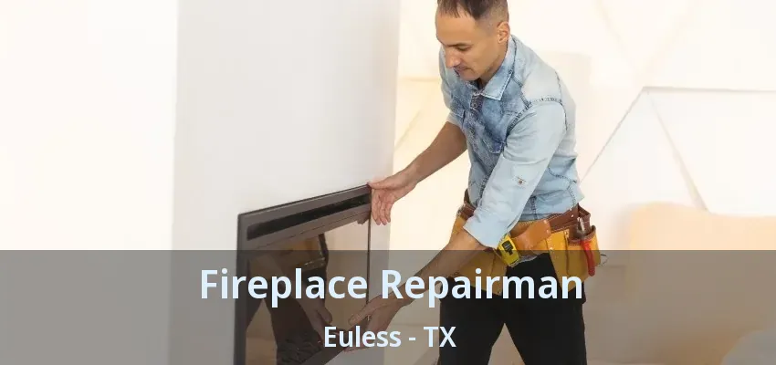 Fireplace Repairman Euless - TX